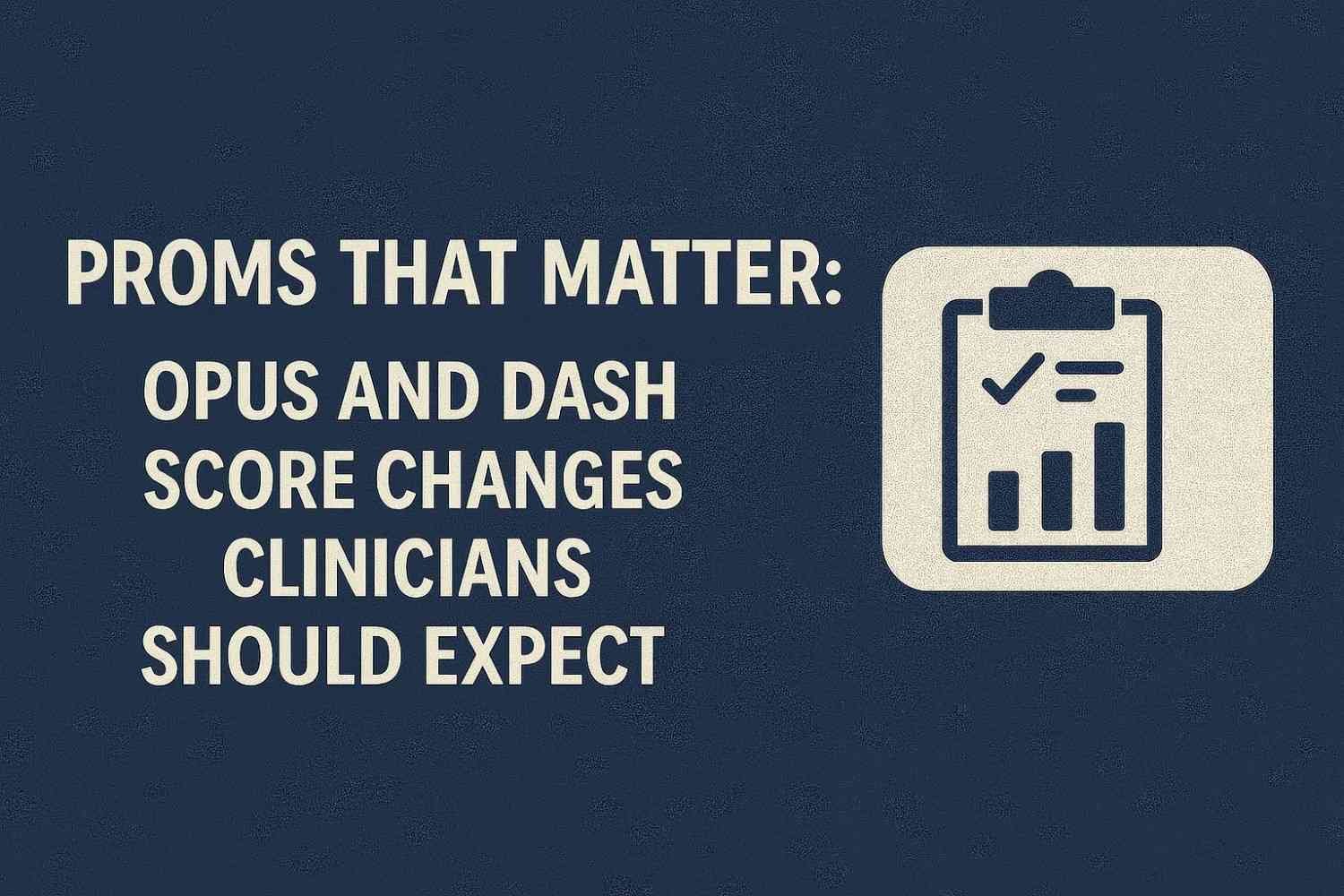 PROMs That Matter: OPUS and DASH Score Changes Clinicians Should Expect