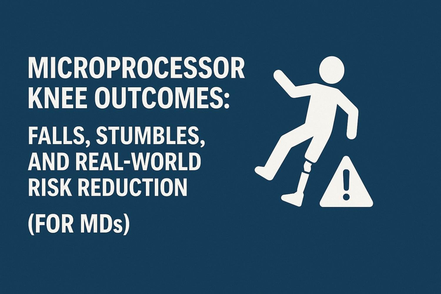 Microprocessor Knee Outcomes: Falls, Stumbles, and Real-World Risk Reduction (For MDs)
