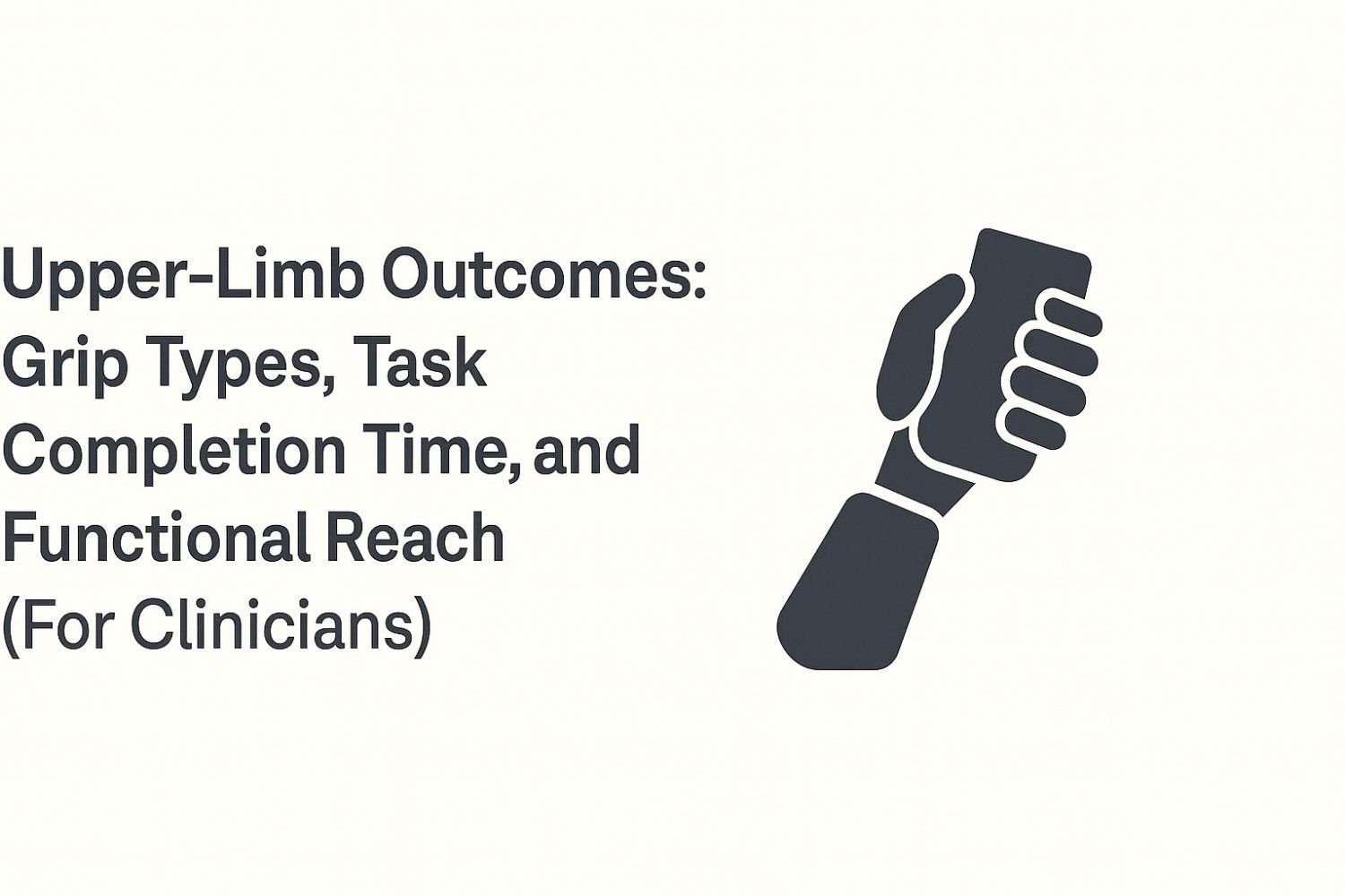 Upper-Limb Outcomes: Grip Types, Task Completion Time, and Functional Reach (For Clinicians)