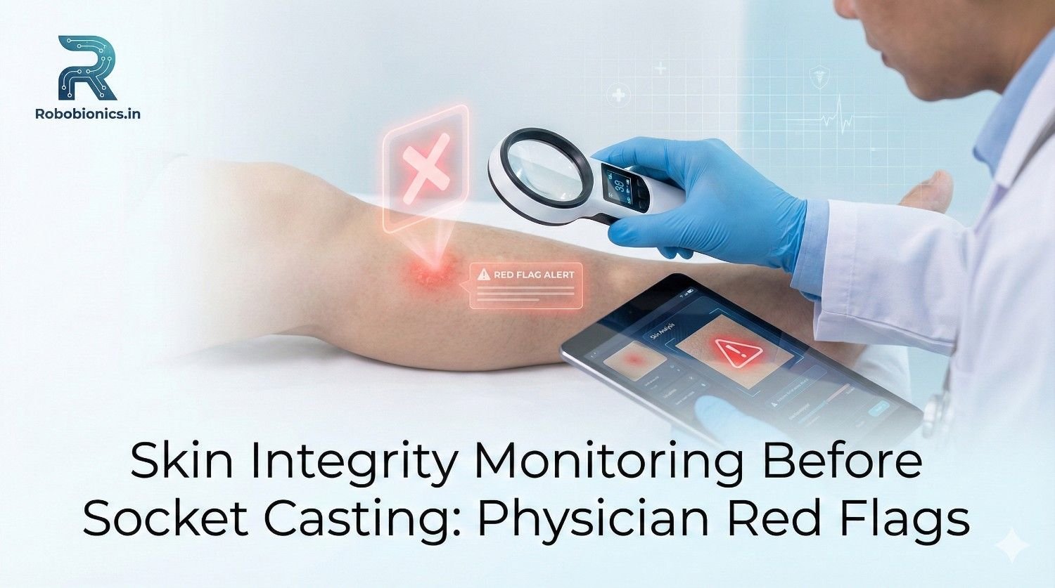 Skin Integrity Monitoring Before Socket Casting: Physician Red Flags